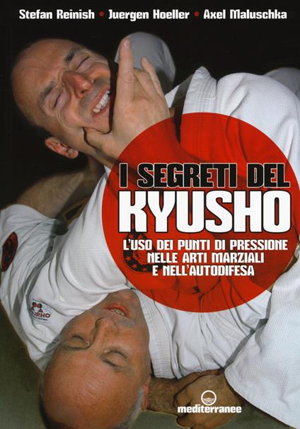 I segreti del kyusho. L'uso dei punti di pressione nelle arti marziali e nell'autodifesa - Stefan Reinish,Juergen Hoeller,Axel Maluschka - copertina