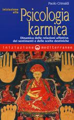 Iniziazione alla psicologia karmica. Dinamica delle relazioni affettive dei sentimenti e delle scelte destiniche