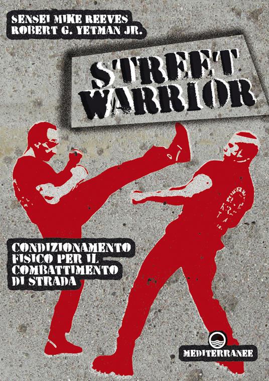 Street warrior. Condizionamento fisico per il combattimento di strada - Mike Reeves,Robert G. jr. Yetman,A. Rosoldi - ebook