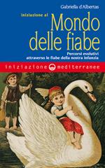 Iniziazione al mondo delle fiabe. Percorsi evolutivi attraverso le fiabe della nostra infanzia