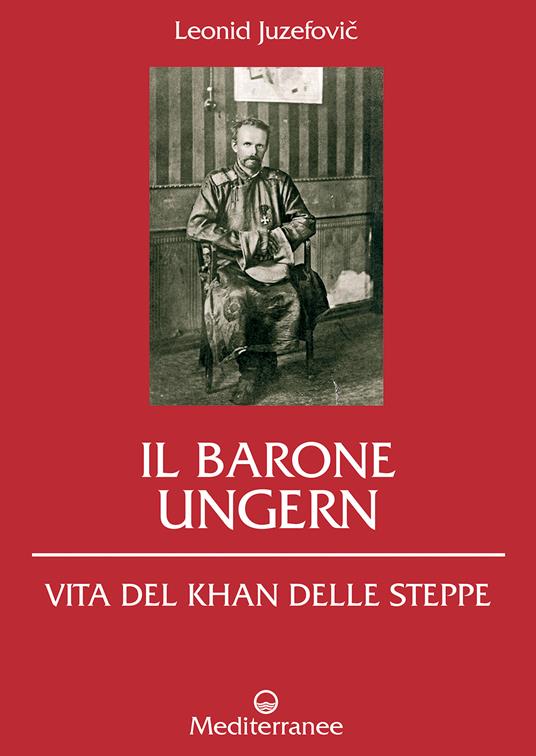 Il barone Ungern. Vita del Khan delle steppe - Leonid Juzefovich,Mara Morini,Paolo Imperio - ebook