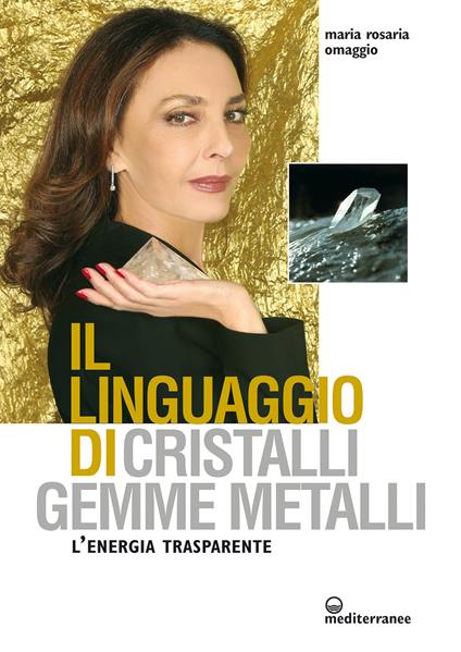 Il linguaggio di cristalli, gemme, metalli. L'energia trasparente - Maria Rosaria Omaggio - ebook