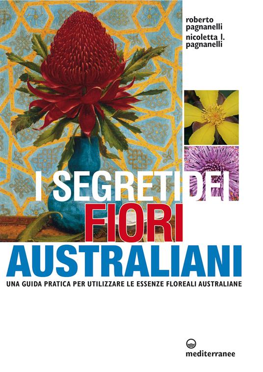 I segreti dei fiori australiani. Una guida pratica per utilizzare le essenze floreali australiane - Nicoletta L. Pagnanelli,Roberto Pagnanelli - ebook