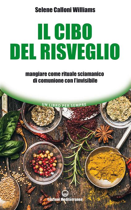 Il cibo del risveglio. Mangiare come rituale sciamanico di comunione con l'invisibile - Selene Calloni Williams - ebook