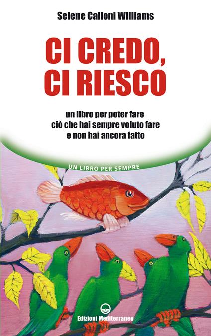 Ci credo, ci riesco. Un libro per poter fare ciò che hai sempre voluto fare e non hai ancora fatto - Selene Calloni Williams - ebook