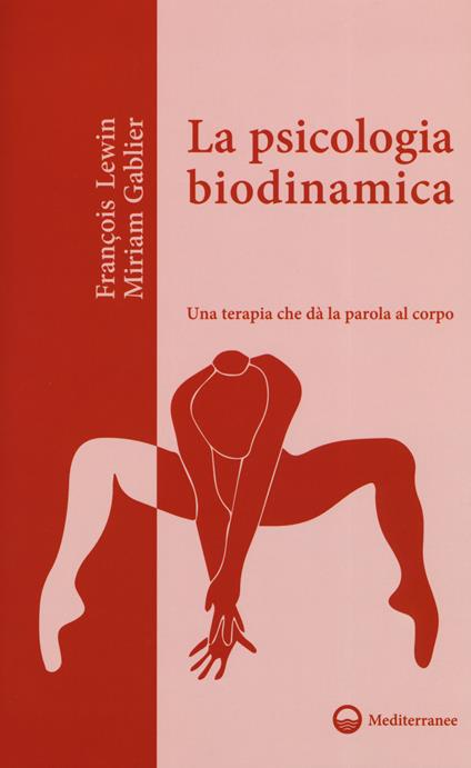 La psicologia biodinamica. Una terapia che dà la parola al corpo - François Lewin,Miriam Gablier - copertina