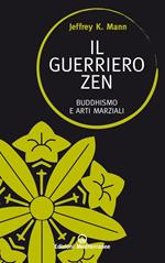 Il guerriero zen. Buddhismo e arti marziali