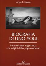 Biografia di uno yogi. Paramahansa Yogananda e le origini dello yoga moderno