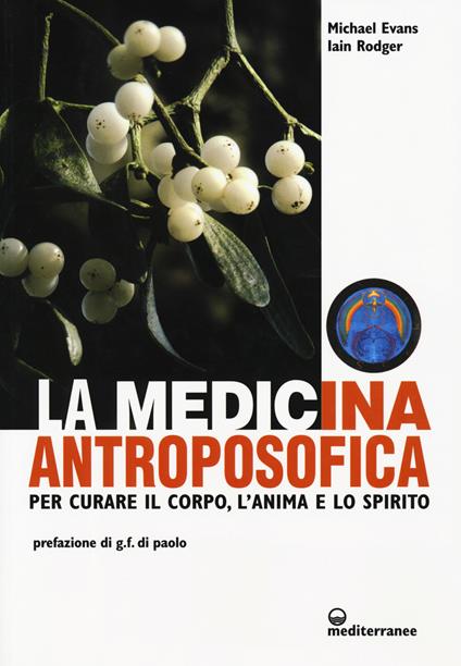 La medicina antroposofica. Per curare il corpo, l'anima e lo spirito - Michael Evans,Iain Rodger - copertina