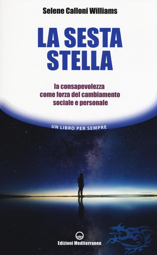 La sesta stella. La consapevolezza come forza del cambiamento sociale e personale - Selene Calloni Williams - copertina