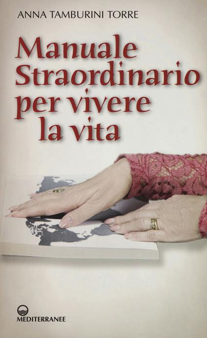 Manuale straordinario per vivere la vita - Anna Tamburini Torre - copertina