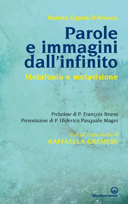 Parole e immagini dall'infinito. Metafonia e metavisione. Con gli esperimenti di Raffaella Gremese - Renata Capria D'Aronco - copertina