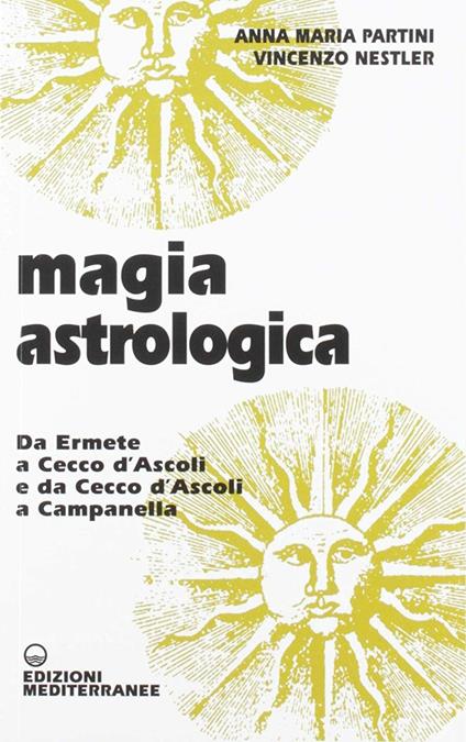 Magia astrologica. Da Ermete a Cecco d'Ascoli e a Campanella - Anna Maria Partini,Vincenzo Nestler - copertina