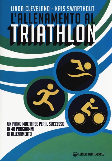 L' allenamento al triathlon. Un piano multifase per il successo in 48 programmi di allenamento - Linda Cleveland,Kris Swarthout - copertina