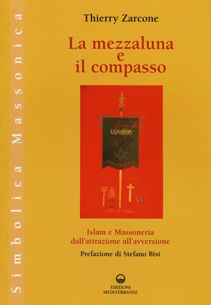 La mezzaluna e il compasso. Islam e massoneria, dall'attrazione all'avversione - Thierry Zarcone - copertina