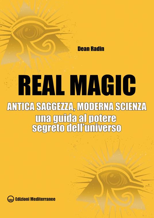 Real magic. Antica saggezza, moderna scienza. Una guida al potere segreto dell'universo - Dean Radin - copertina