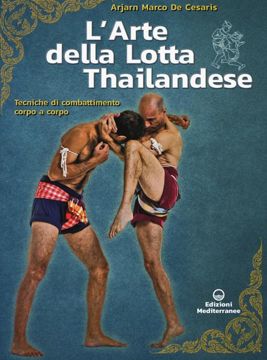 L' arte della lotta thailandese. Tecniche di combattimento corpo a corpo - Marco De Cesaris - copertina