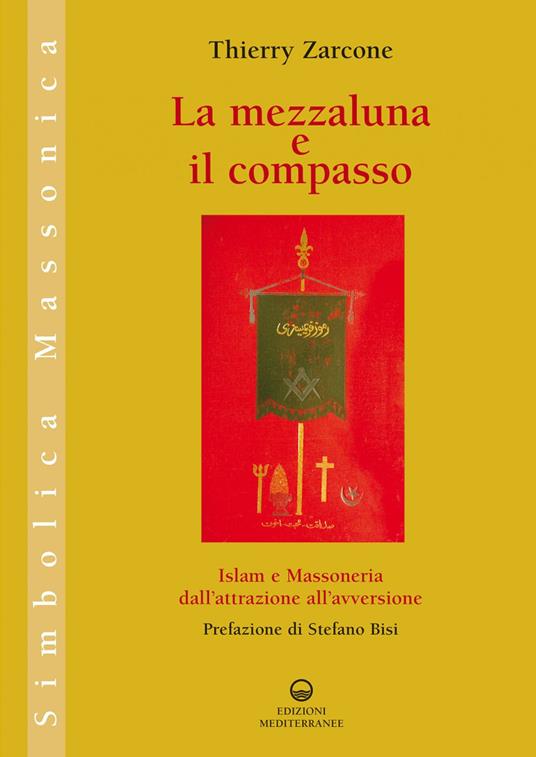 La mezzaluna e il compasso. Islam e massoneria, dall'attrazione all'avversione - Thierry Zarcone,Milvia Faccia - ebook