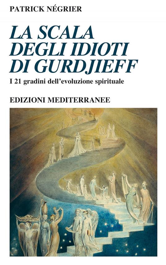 La scala degli idioti di Gurdjieff. I 21 gradini dell'evoluzione spirituale - Patrick Négrier,Milvia Faccia - ebook