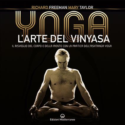 Yoga. L'arte del Vinyasa. Il risveglio del corpo e della mente con la pratica dell'Ashtanga yoga - Richard Austin Freeman,Mary Taylor - copertina