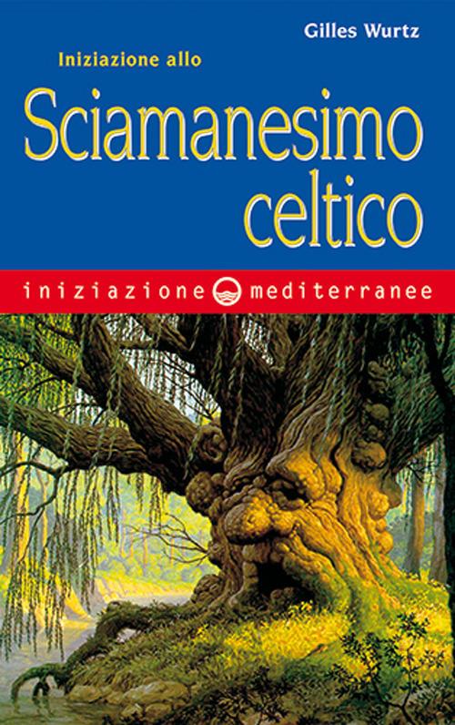 Iniziazione allo sciamanesimo celtico - Gilles Wurtz - copertina