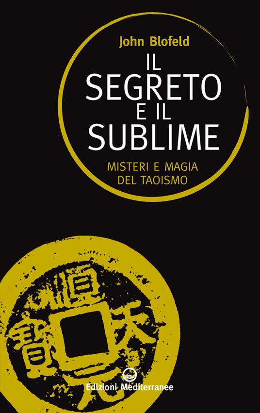 Il segreto e il sublime. Misteri e magia del taoismo - John Blofeld - ebook