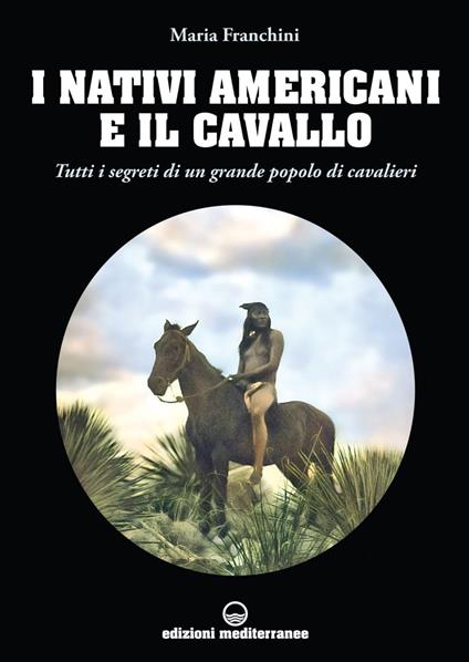 I nativi americani e il cavallo. Tutti i segreti di un grande popolo di cavalieri - Maria Franchini - ebook