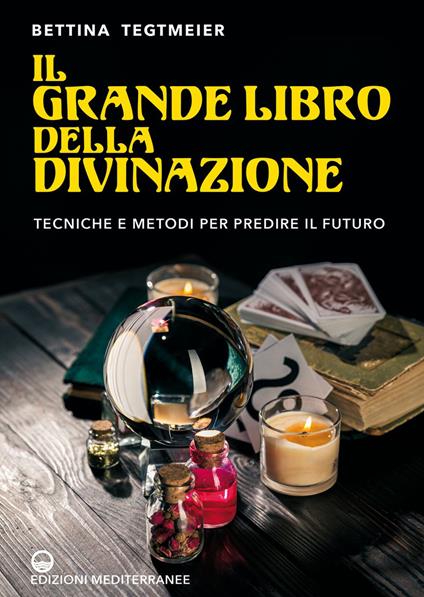 Il grande libro della divinazione. Tecniche e metodi per predire il futuro - Bettina Tegtmeier,Stefania Bonarelli - ebook
