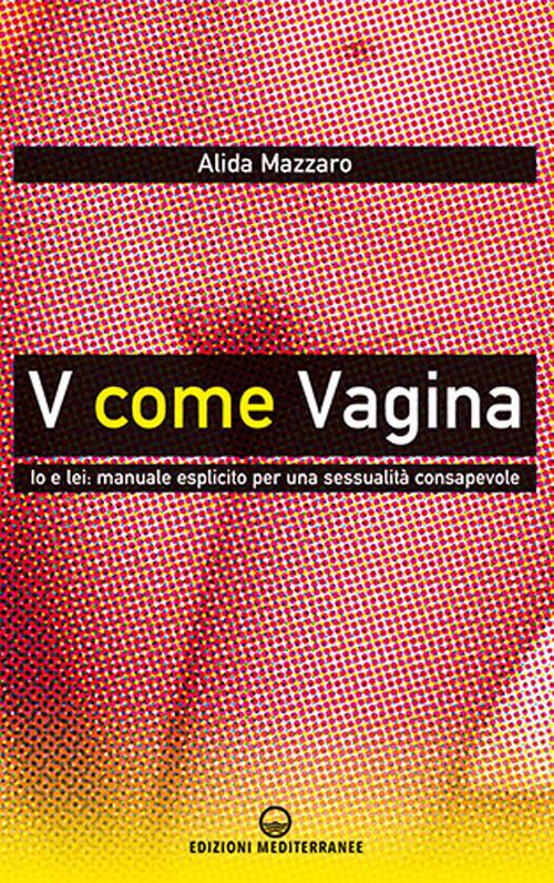 V come vagina. Io e lei: manuale esplicito per una sessualità consapevole - Alida Mazzaro - copertina