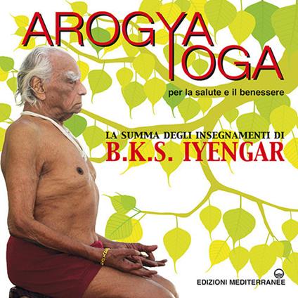 Arogya yoga per la salute e il benessere - B. K. S. Iyengar - copertina