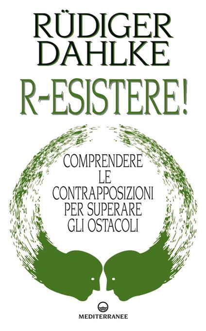 R-esistere! Comprendere le contrapposizioni per superare gli ostacoli - Rüdiger Dahlke,Mauro Celenza - ebook