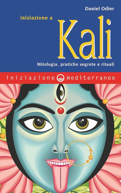 Iniziazione a Kali. Mitologia, pratiche segrete e rituali - Daniel Odier - copertina