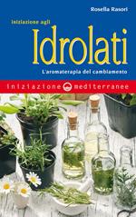 Iniziazione agli idrolati. L'aromaterapia del cambiamento