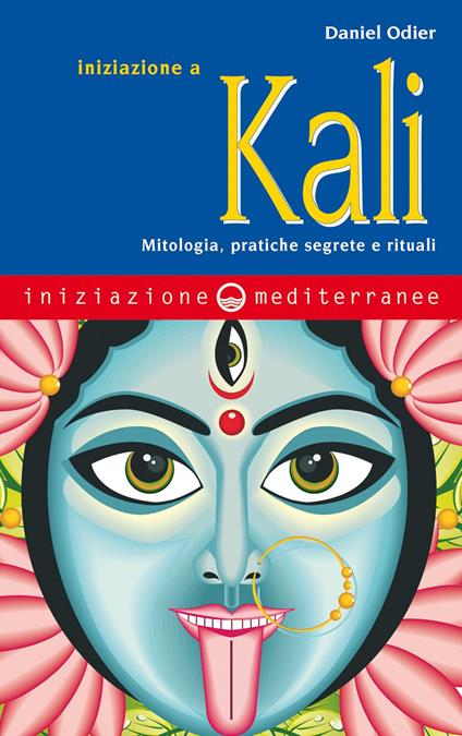 Iniziazione a Kali. Mitologia, pratiche segrete e rituali - Daniel Odier,Alba Bertagnolli - ebook