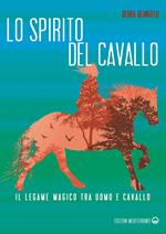 Lo spirito del cavallo. Il legame magico tra uomo e cavallo