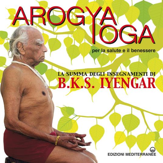 Arogya yoga per la salute e il benessere - B. K. S. Iyengar,Giovanni Corbo,Gabriella Giubilaro,Agrippina Pakharukova - ebook