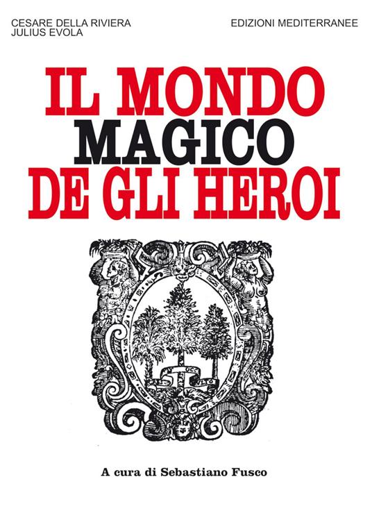 Il mondo magico degli heroi - Cesare Della Riviera,Julius Evola,Sebastiano Fusco - ebook