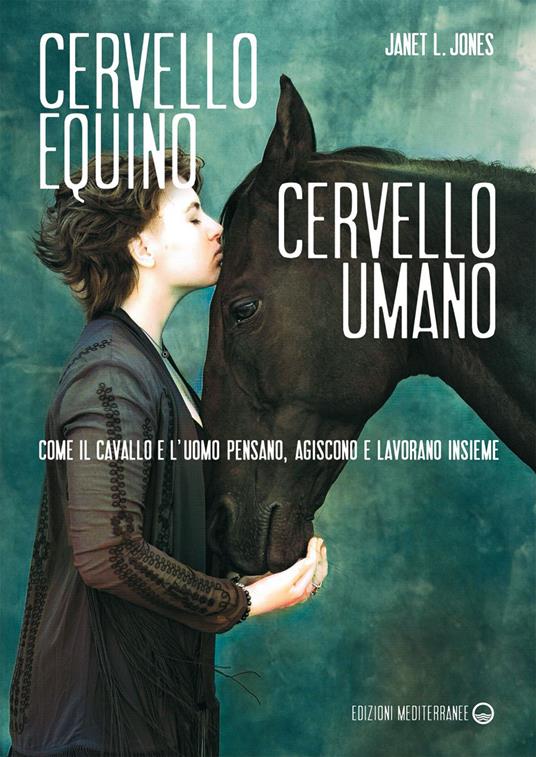 Cervello equino cervello umano. Come il cavallo e l'uomo pensano, agiscono e lavorano insieme - Janet L. Jones,Milvia Faccia - ebook