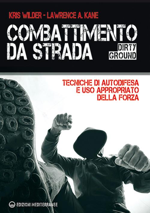 Combattimento da strada. Tecniche di autodifesa e uso appropriato della forza - Kris Wilder,Lawrence A. Kane - copertina