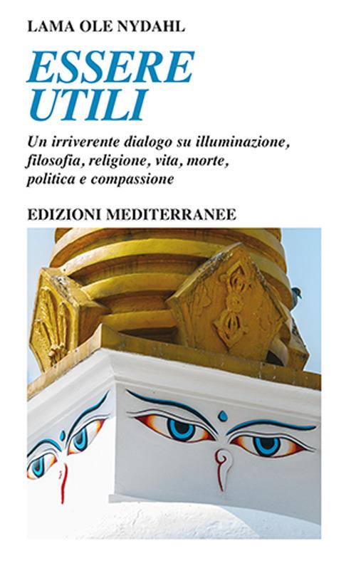Essere utili. Un irriverente dialogo su illuminazione, filosofia, religione, vita, morte, politica e compassione - Ole Nydahl (lama) - copertina