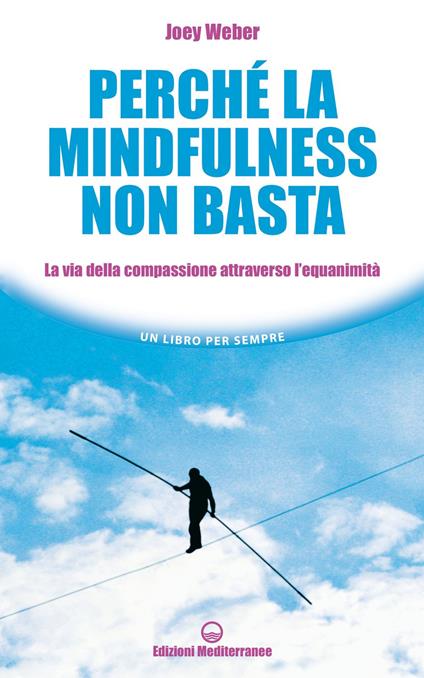 Perché la mindfulness non basta. La via della compassione attraverso l'equanimità - Joey Weber,Milvia Faccia - ebook