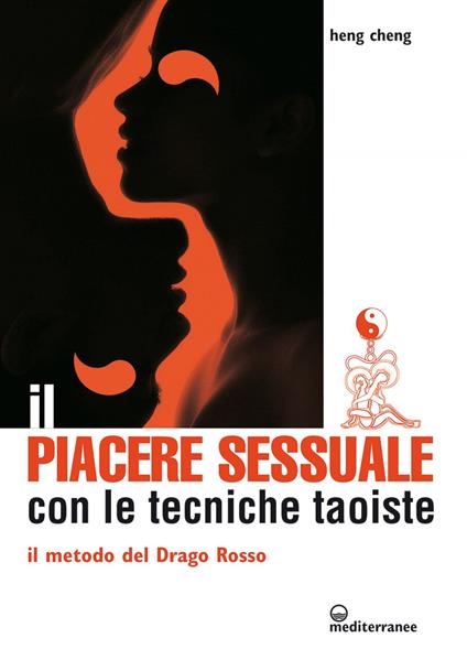 Il piacere sessuale con le tecniche taoiste. Il metodo del drago rosso - Heng Cheng,Milvia Faccia - ebook