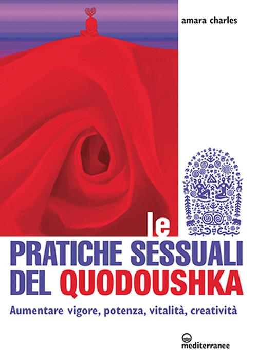 Le pratiche sessuali del Quodoushka. Aumentare vigore, potenza, vitalità, creatività - Amara Charles - copertina