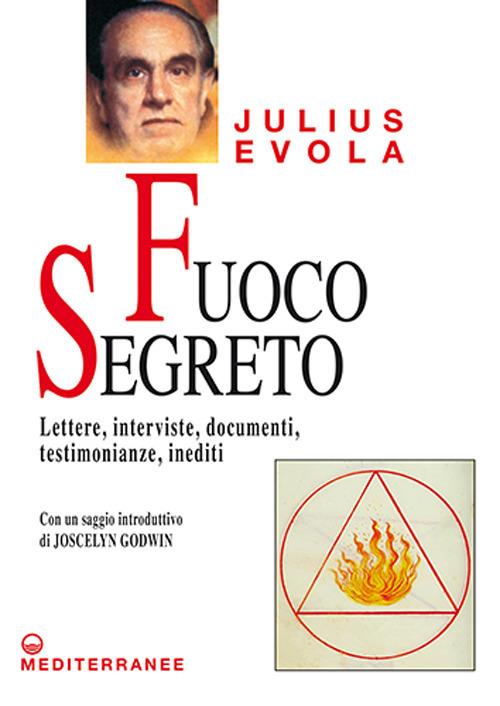 Fuoco segreto. Lettere, interviste, documenti, testimonianze, inediti - Julius Evola - copertina