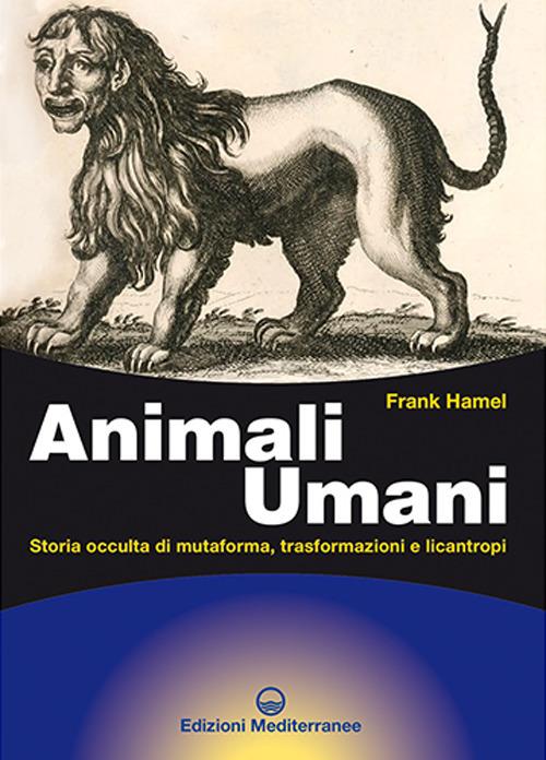 Animali umani. Storia occulta di mutaforma, trasformazioni e licantropi. Nuova ediz. - Frank Hamel - copertina