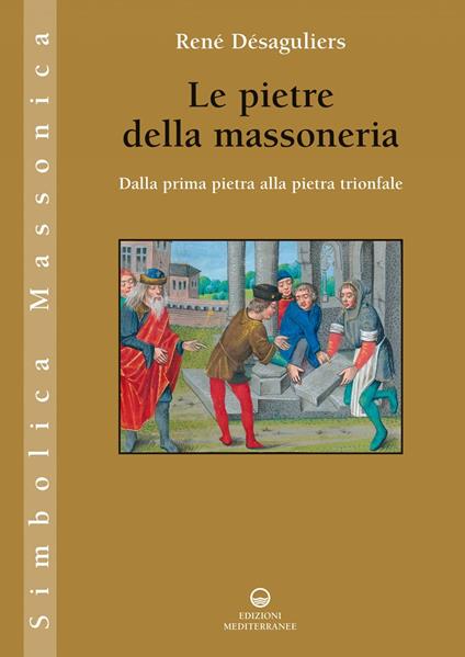 Le pietre della massoneria. Dalla prima pietra alla pietra trionfale - René Désaguliers,Roger Dachez,Pasquale Faccia - ebook