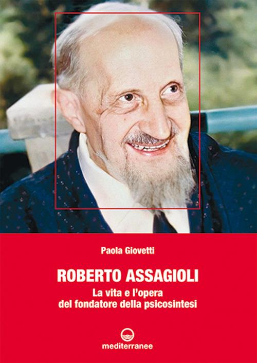 Roberto Assagioli. La vita e l'opera del fondatore della psicosintesi - Paola Giovetti - copertina