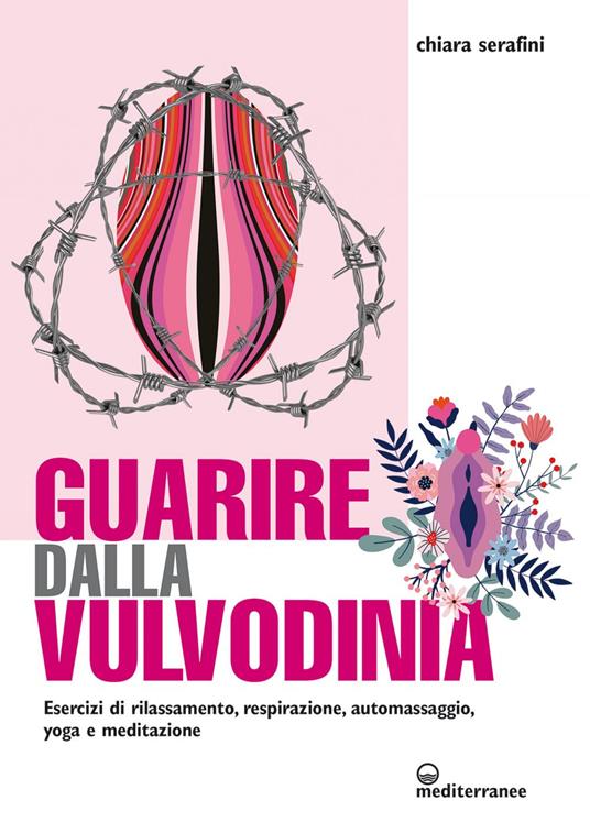 Guarire dalla vulvodinia. Esercizi di rilassamento, respirazione, automassaggio, yoga e meditazione - Chiara Serafini - ebook