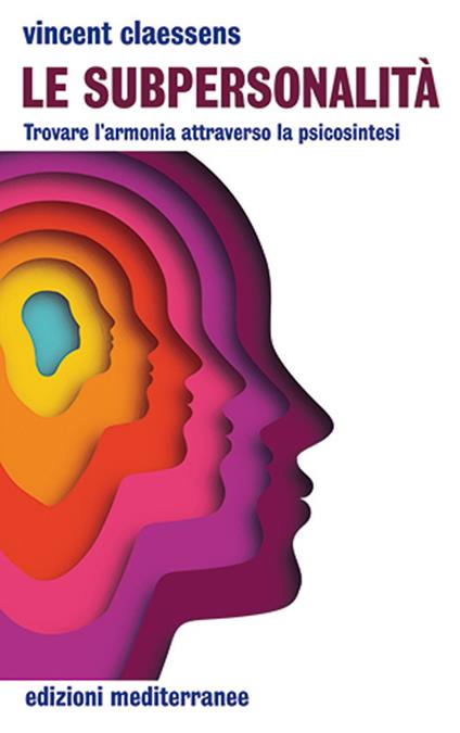Le subpersonalità. Trovare l'armonia attraverso la psicosintesi - Vincent Claessens - copertina