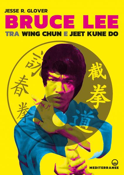 Bruce Lee tra Wing Chun e Jeet Kune Do - Jesse R. Glover,Stefano Bertone - ebook